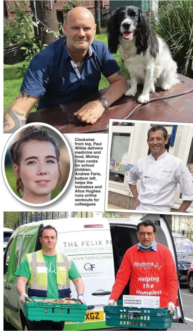  ??  ?? Clockwise from top, Paul Wilkie delivers medicine and food, Michey Chan cooks for school children, Andrew Faris, bottom left, helps the homeless and Alice Hughes runs online workouts for colleagues
ALICE HUGHES, 26, Warwickshi­re