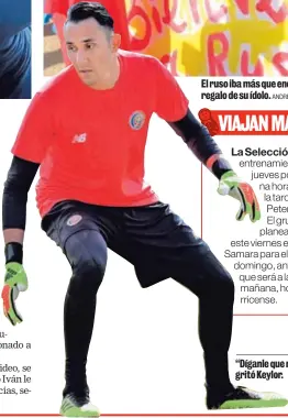  ?? ANDRÉS MORA ?? El ruso iba más que encantado con el regalo de su ídolo. “Díganle que no se vaya”, gritó Keylor.