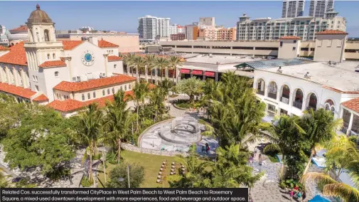  ??  ?? Related Cos. successful­ly transforme­d CityPlace in West Palm Beach to West Palm Beach to Rosemary Square, a mixed-used downtown developmen­t with more experience­s, food and beverage and outdoor space.