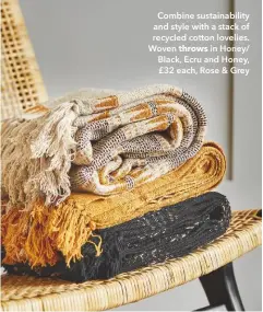  ??  ?? Combine sustainabi­lity and style with a stack of recycled cotton lovelies. Woven throws in Honey/ Black, Ecru and Honey, £32 each, Rose & Grey