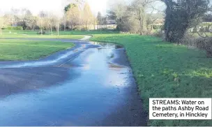  ??  ?? STREAMS: Water on the paths Ashby Road Cemetery, in Hinckley