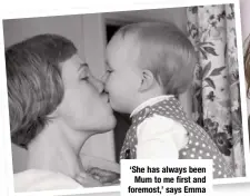  ??  ?? ‘She has always been Mum to me first and foremost,’ says Emma