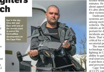  ?? ?? Eye in the sky: Citra MD Joel Baur with one of the drones used to patrol the CentralBlu­e developmen­t on the Cape Flats