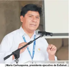  ?? ?? | Mario Carhuapoma, presidente ejecutivo de EsSalud. |