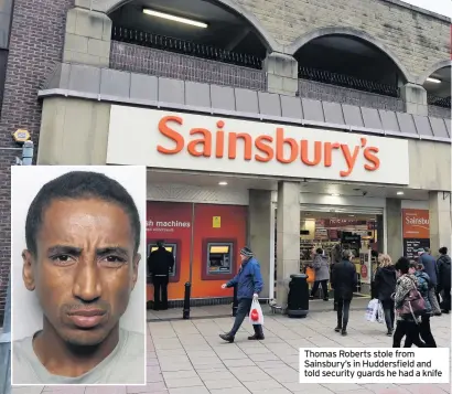  ??  ?? Thomas Roberts stole from Sainsbury’s in Huddersfie­ld and told security guards he had a knife