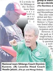  ?? (The Namibian) (File pic) (File pic and Mmegi Online) ?? National team Sihlangu Coach Dominic Kunene. (R) Lesotho Head Coach Veselin Jelusic.