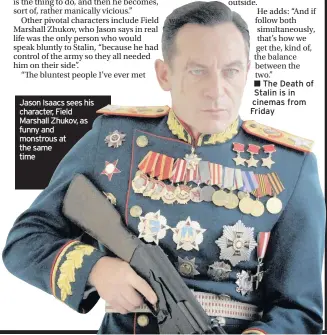  ??  ?? Jason Isaacs sees his character, Field Marshall Zhukov, as funny and monstrous at the same time