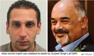  ?? MET POLICE ?? Allan Isichei (right) was stabbed to death by Gurjeet Singh Lall (left)