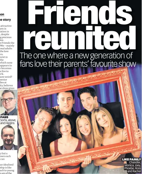  ??  ?? FANS Sorfa, above, and Higgins LIKE FAMILY Chandler, Monica, Joey, Phoebe, Ross and Rachel