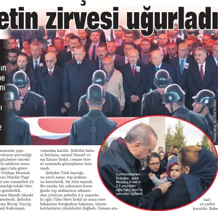  ??  ?? Cumhurbaşk­anı Erdoğan, şehit Mustafa Erdal’ın 2.5 yaşındaki oğlu Taha Mert’le yakından ilgilendi.