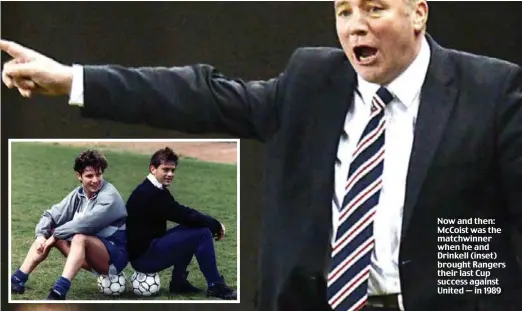  ??  ?? Now and then: McCoist was the matchwinne­r when he and Drinkell (inset) brought Rangers their last Cup success against United — in 1989