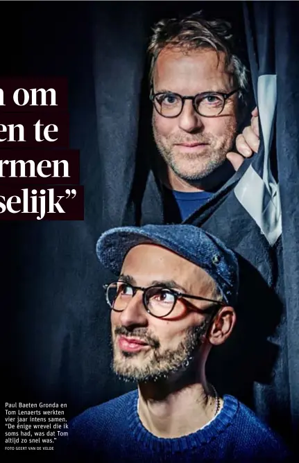  ?? FOTO GEERT VAN DE VELDE ?? Paul Baeten Gronda en Tom Lenaerts werkten vier jaar intens samen. “De énige wrevel die ik soms had, was dat Tom altijd zo snel was.”