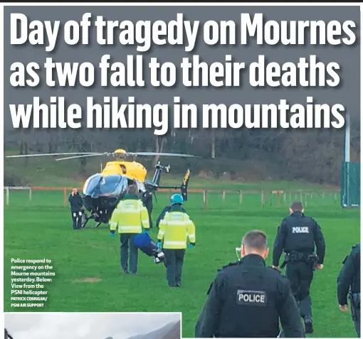  ?? PATRICK CORRIGAN/ PSNI AIR SUPPORT ?? Police respond to emergency on the Mourne mountains yesterday. Below: View from the PSNI helicopter