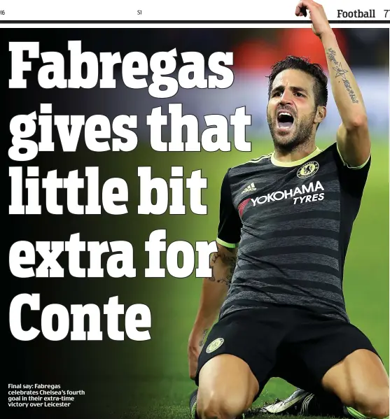  ?? ?? Final say: Fabregas celebrates Chelsea’s fourth goal in their extra-time victory over Leicester