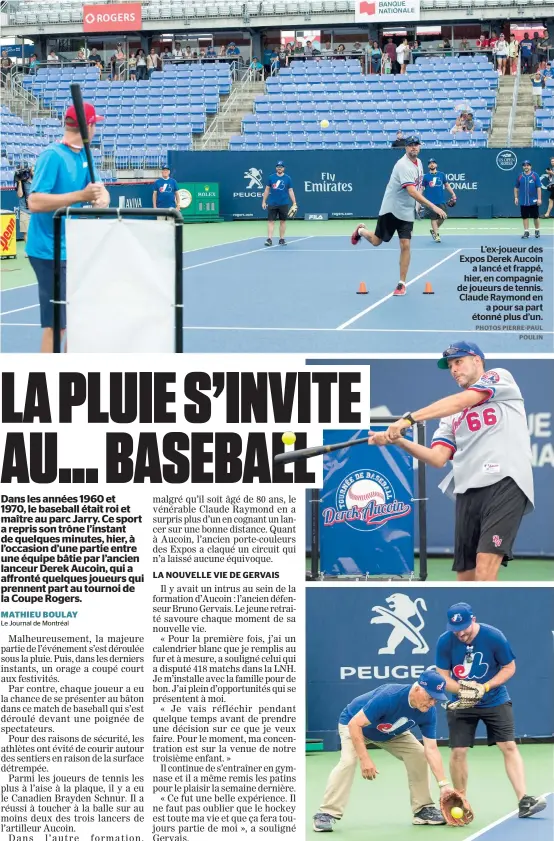  ?? PHOTOS PIERRE-PAUL POULIN ?? L’ex-joueur des Expos Derek Aucoin a lancé et frappé, hier, en compagnie de joueurs de tennis. Claude Raymond en a pour sa part étonné plus d’un.