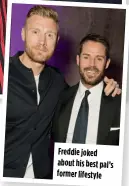  ?? ?? Freddie joked about his best pal’s former lifestyle