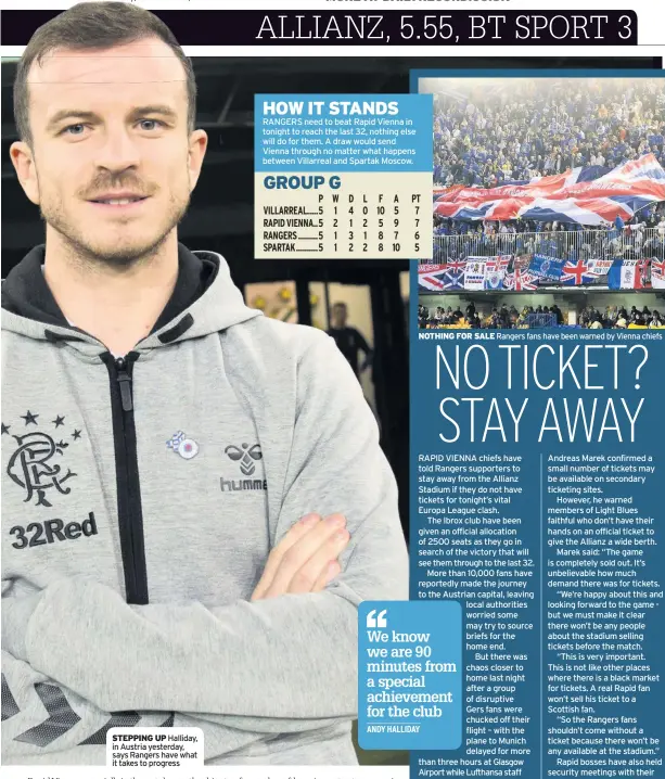  ??  ?? STEPPING UP Halliday, in Austria yesterday, says Rangers have what it takes to progress NOTHING FOR SALE Rangers fans have been warned by Vienna chiefs
