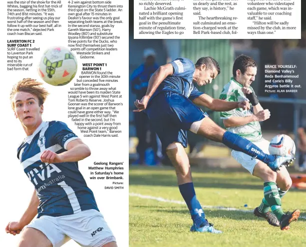  ?? Picture: DAVID SMITH Picture: ALAN BARBER ?? Geelong Rangers’ Matthew Humphries in Saturday’s home win over Brimbank. BRACE YOURSELF: Diamond Valley's Reda Benhammoud and Corio's Billy Argyros battle it out.