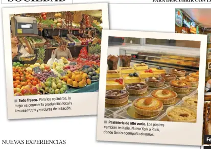  ??  ?? Para los cocineros, lo Todo fresco. local y mejor es conocer la producción estación. llevarse frutas y verduras de Pastelería de alto vuelo. Los postres cambian en Italia, Nueva York o París, donde Gross acompaña alumnos.