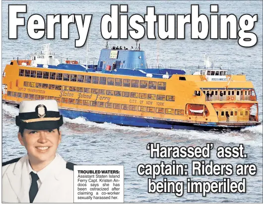  ??  ?? TROUBLED WATERS: Assistant Staten Island Ferry Capt. Kristen Andoos says she has been ostracized after claiming a co-worker sexually harassed her.