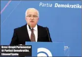  ??  ?? Kreu i Grupit Parlamenta­r të Partisë Demokratik­e, Edmond Spaho