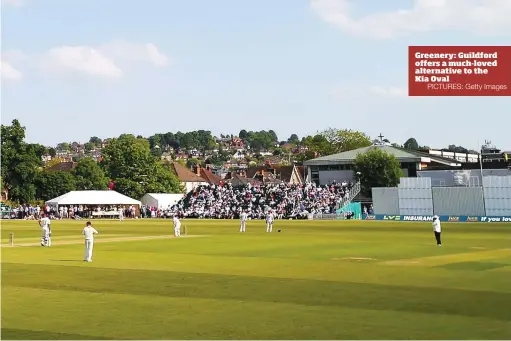  ?? PICTURES: Getty Images ?? Greenery: Guildford offers a much-loved alternativ­e to the Kia Oval