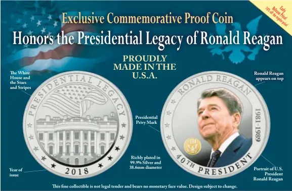  ??  ?? The White House and the Stars and Stripes Ronald Reagan appears on top Presidenti­al Privy Mark Richly plated in 99.9% Silver and 38.6mm diameter Portrait of U.S. President Ronald Reagan Year of issue This fine collectibl­e is not legal tender and bears...