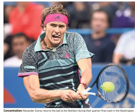  ?? — AP ?? Concentrat­ion: Alexander Zverev returns the ball to Kei Nishikori during their quarter-final clash in the Washington Open on Friday. Zverev won 3- 6, 6-1, 6-4.