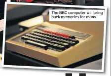  ??  ?? The BBC computer will bring back memories for many