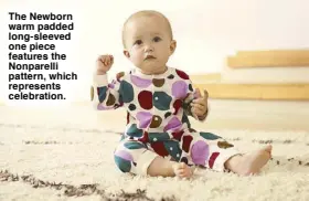  ??  ?? The Newborn warm padded long-sleeved one piece features the Nonparelli pattern, which represents celebratio­n.