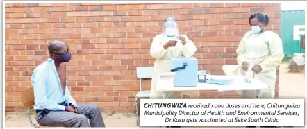  ??  ?? CHITUNGWIZ­A received 1 000 doses and here, Chitungwiz­a Municipali­ty Director of Health and Environmen­tal Services, Dr Kasu gets vaccinated at Seke South Clinic