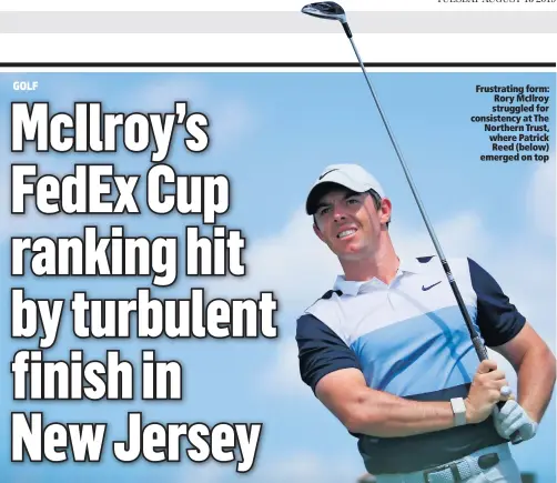  ??  ?? What does it mean for Rory’s FedEx Cup standing? Frustratin­g form: Rory McIlroy struggled for consistenc­y at The Northern Trust, where Patrick Reed (below) emerged on top