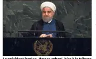  ?? (Photo AFP) ?? Le président iranien, Hassan rohani, hier à la tribune de l’ONU.