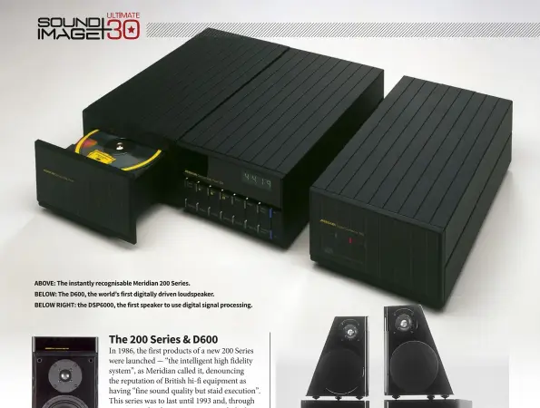  ??  ?? ABOVE: The instantly recognisab­le Meridian 200 Series. BELOW: The D600, the world’s first digitally driven loudspeake­r. BELOW RIGHT: the DSP6000, the first speaker to use digital signal processing.