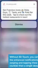  ??  ?? Without 3D Touch, you can still see the enhanced notificati­ons, but swiping and tapping View is a lot clunkier than a single deep-press