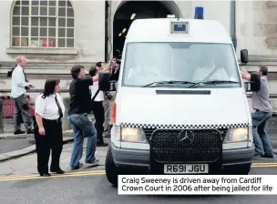  ??  ?? Craig Sweeney is driven away from Cardiff Crown Court in 2006 after being jailed for life