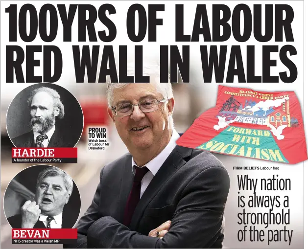  ?? ?? HARDIE
A founder of the Labour Party
BEVAN
NHS creator was a Welsh MP
Welsh boss of Labour Mr Drakeford FIRM BELIEFS Labour flag PROUD TO WIN