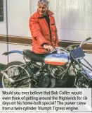  ??  ?? Would you ever believe that Bob Collier would even think of getting around the Highlands for six days on his home-built special? The power came from a twin-cylinder Triumph Tigress engine.