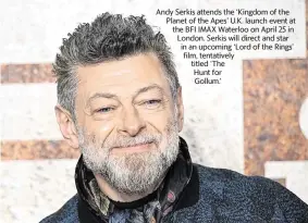  ?? STUART C. WILSON /TNS ?? Andy Serkis attends the ‘Kingdom of the Planet of the Apes’ U.K. launch event at the BFI IMAX Waterloo on April 25 in London. Serkis will direct and star in an upcoming ‘Lord of the Rings’ film, tentativel­y titled ‘The
Hunt for
Gollum.’