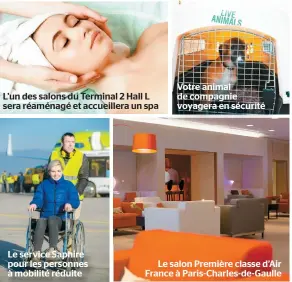  ??  ?? L’un des salons du Terminal 2 Hall L sera réaménagé et accueiller­a un spa Votre animal de compagnie voyagera en sécurité Le salon Première classe d’air France à Paris-charles-de-gaulle