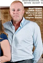  ??  ?? SHATTERED LIVES: Robert McKendrick with wife Priya and daughter Scarlett