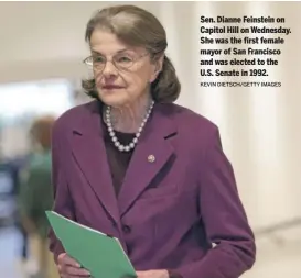  ?? KEVIN DIETSCH/GETTY IMAGES ?? Sen. Dianne Feinstein on Capitol Hill on Wednesday. She was the first female mayor of San Francisco and was elected to the U.S. Senate in 1992.