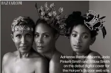  ??  ?? Adrienne Banfield-Norris, Jada Pinkett-Smith and Willow Smith on the debut digital cover for the Harper’s Bazaar web site.