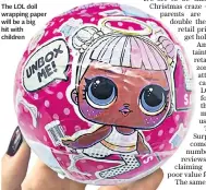  ??  ?? The LOL doll wrapping paper will be a big hit with children