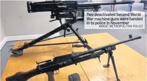  ??  ?? Two deactivate­d Second World War machine guns were handed in to police in November