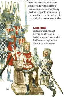  ??  ?? Land grab William I invests Alain of Brittany with territory in Yorkshire seized from the rebel Earl Edwin, as depicted in a 15th-century illustrati­on