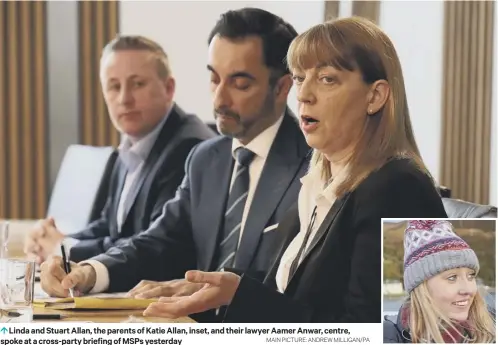  ?? MAIN PICTURE: ANDREW MILLIGAN/PA ?? Linda and Stuart Allan, the parents of Katie Allan, inset, and their lawyer Aamer Anwar, centre, spoke at a cross-party briefing of MSPS yesterday