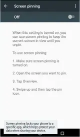  ??  ?? Screen pinning locks your phone to a specific app, which helps protect your data when sharing your device.