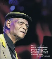  ?? PHOTO: GETTY IMAGES ?? That sweet sound . . . McCoy Tyner performs with the McCoy Tyner Trio in July 2007 during the Vitoria Jazz Festival in Vitoria, Spain.