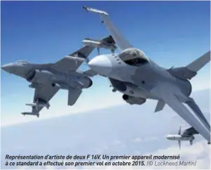  ??  ?? Représenta­tion d’artiste de deux F 16V. Un premier appareil modernisé à ce standard a effectué son premier vol en octobre 2015. (© Lockheed Martin)